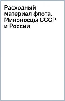 Расходный материал флота. Миноносцы СССР и России обложка книги Расходный материал флота. Миноносцы СССР и России обложка книги