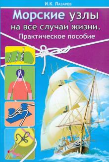 Игорь Лазарев - Морские узлы на все случаи жизни. Практическое пособие обложка книги Игорь Лазарев - Морские узлы на все случаи жизни. Практическое пособие обложка книги