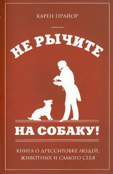 Карен Прайор - Не рычите на собаку! Книга о дрессировке людей, животных и самого себя обложка книги Карен Прайор - Не рычите на собаку! Книга о дрессировке людей, животных и самого себя обложка книги