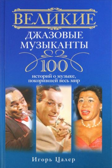 Игорь Цалер - Великие джазовые музыканты. 100 историй о музыке, покорившей мир обложка книги Игорь Цалер - Великие джазовые музыканты. 100 историй о музыке, покорившей мир обложка книги