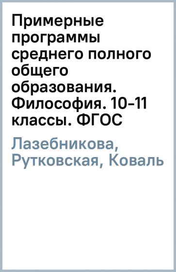Лазебникова, Рутковская, Коваль - Примерные программы среднего (полного) общего образования. Философия. 10-11 классы. ФГОС обложка книги Лазебникова, Рутковская, Коваль - Примерные программы среднего (полного) общего образования. Философия. 10-11 классы. ФГОС обложка книги