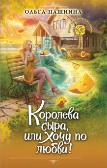 Ольга Пашнина - Королева сыра, или Хочу по любви! обложка книги Ольга Пашнина - Королева сыра, или Хочу по любви! обложка книги