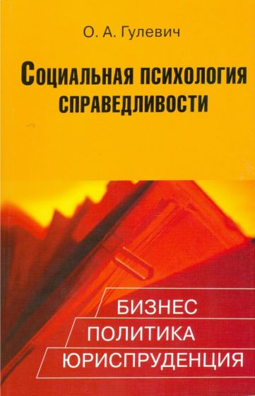 Ольга Гулевич - Социальная психология справедливости: Бизнес, политика, юриспруденция обложка книги Ольга Гулевич - Социальная психология справедливости: Бизнес, политика, юриспруденция обложка книги