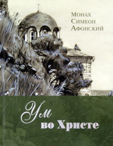 Симеон Афонский - Ум во Христе. Новый опыт познания старых Истин обложка книги Симеон Афонский - Ум во Христе. Новый опыт познания старых Истин обложка книги