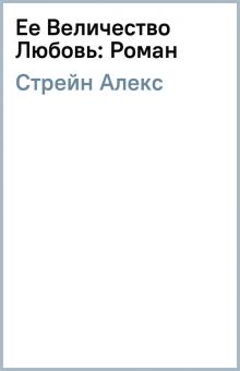 Алекс Стрейн - Ее Величество Любовь: Роман обложка книги Алекс Стрейн - Ее Величество Любовь: Роман обложка книги