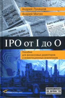 Могин, Лукашов - IPO от I до O: Пособие для финансовых директоров и инвестиционных аналитиков обложка книги Могин, Лукашов - IPO от I до O: Пособие для финансовых директоров и инвестиционных аналитиков обложка книги