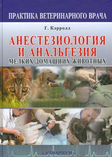 Кэрролл, Гардсфильд, Мэтьюс - Анестезиология и анальгезия мелких домашних животных обложка книги Кэрролл, Гардсфильд, Мэтьюс - Анестезиология и анальгезия мелких домашних животных обложка книги