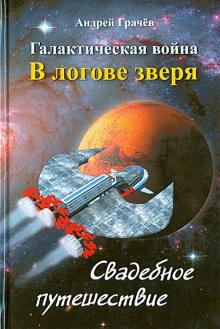 Андрей Грачев - Галактическая война. В логове зверя. Свадебное путешествие обложка книги Андрей Грачев - Галактическая война. В логове зверя. Свадебное путешествие обложка книги