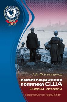Александра Филиппенко - Иммиграционная политика США. Очерки истории обложка книги Александра Филиппенко - Иммиграционная политика США. Очерки истории обложка книги