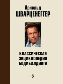 Арнольд Шварценеггер - Классическая энциклопедия бодибилдинга обложка книги Арнольд Шварценеггер - Классическая энциклопедия бодибилдинга обложка книги