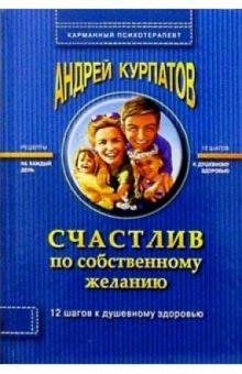 Андрей Курпатов - Счастлив по собственному желанию: Практикум по системной психотерапии. - 3-е издание обложка книги Андрей Курпатов - Счастлив по собственному желанию: Практикум по системной психотерапии. - 3-е издание обложка книги