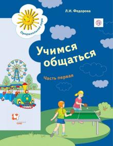 Людмила Федорова - Учимся общаться. Пособие для детей старшего дошкольного возраста. Часть 1. Рабочая тетрадь. Часть 1 обложка книги Людмила Федорова - Учимся общаться. Пособие для детей старшего дошкольного возраста. Часть 1. Рабочая тетрадь. Часть 1 обложка книги