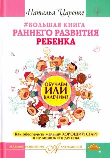 Большая книга раннего развития ребенка. Обучаем или калечим? Как обеспечить малышу хороший старт