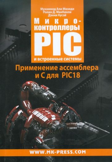 Мазиди, Маккинли, Кусэй - Микроконтроллеры PIC и встроенные системы. Применение ассемблера и С для PIC18 обложка книги Мазиди, Маккинли, Кусэй - Микроконтроллеры PIC и встроенные системы. Применение ассемблера и С для PIC18 обложка книги