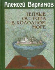 Алексей Варламов - Теплые острова в холодном море обложка книги Алексей Варламов - Теплые острова в холодном море обложка книги