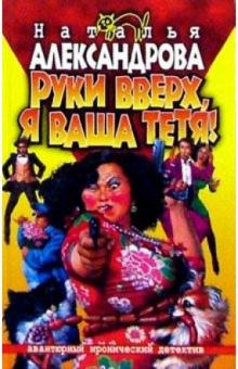 Руки вверх, я ваша тетя!: Роман