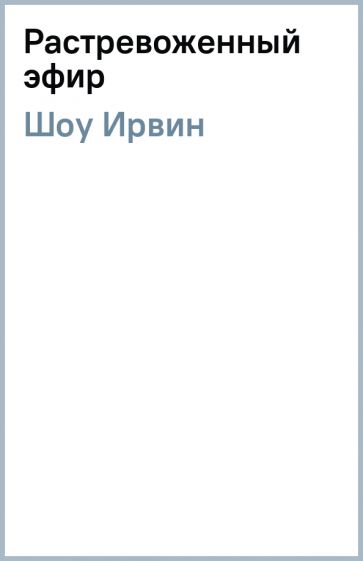 Ирвин Шоу - Растревоженный эфир обложка книги Ирвин Шоу - Растревоженный эфир обложка книги