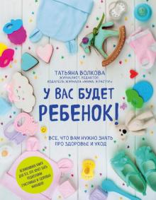 Татьяна Волкова - У вас будет ребенок! Все, что вам нужно знать про здоровье и уход обложка книги Татьяна Волкова - У вас будет ребенок! Все, что вам нужно знать про здоровье и уход обложка книги