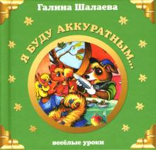 Галина Шалаева - Я буду аккуратным... Веселые уроки обложка книги Галина Шалаева - Я буду аккуратным... Веселые уроки обложка книги