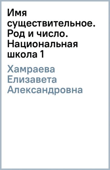 Елизавета Хамраева - Имя существительное. Род и число. Национальная школа (1) обложка книги Елизавета Хамраева - Имя существительное. Род и число. Национальная школа (1) обложка книги