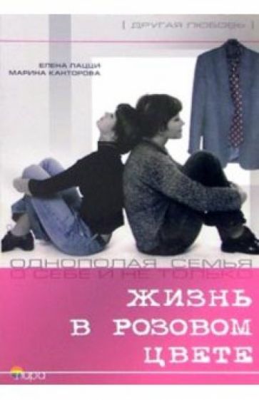 Елена Лацци - Жизнь в розовом цвете. Однополая семья о себе и не только... обложка книги Елена Лацци - Жизнь в розовом цвете. Однополая семья о себе и не только... обложка книги