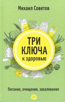 Михаил Советов - Три ключа к здоровью. Питание, очищение, закаливание обложка книги Михаил Советов - Три ключа к здоровью. Питание, очищение, закаливание обложка книги