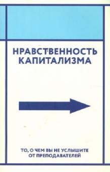 Нравственность капитализма. То, о чем вы не услышите от преподавателей обложка книги Нравственность капитализма. То, о чем вы не услышите от преподавателей обложка книги