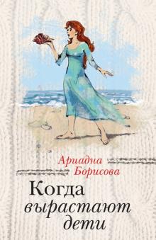 Ариадна Борисова - Когда вырастают дети обложка книги Ариадна Борисова - Когда вырастают дети обложка книги