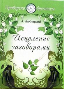 Аркадий Любецкий - Исцеление заговорами: Нетрадиционный подход к различным заболеваниям и способам их лечения обложка книги Аркадий Любецкий - Исцеление заговорами: Нетрадиционный подход к различным заболеваниям и способам их лечения обложка книги