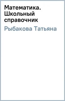 Татьяна Рыбакова - Математика. Школьный справочник обложка книги Татьяна Рыбакова - Математика. Школьный справочник обложка книги
