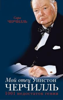 Сара Черчилль - Мой отец Уинстон Черчилль. 1001 недостаток гения обложка книги Сара Черчилль - Мой отец Уинстон Черчилль. 1001 недостаток гения обложка книги