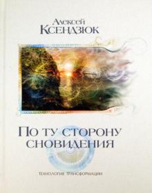 Алексей Ксендзюк - По ту сторону сновидения. Технология трансформации обложка книги Алексей Ксендзюк - По ту сторону сновидения. Технология трансформации обложка книги