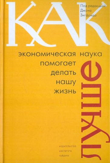 Как экономическая наука помогает делать нашу жизнь лучше обложка книги Как экономическая наука помогает делать нашу жизнь лучше обложка книги