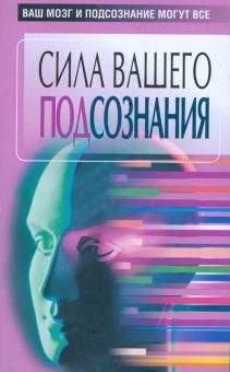 Сила вашего подсознания. Ваш мозг и подсознание могут все