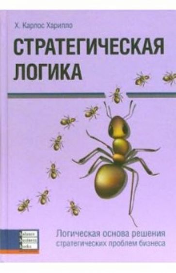 Карлос Харилло - Стратегическая логика. Логическая основа решения стратегических проблем бизнеса обложка книги Карлос Харилло - Стратегическая логика. Логическая основа решения стратегических проблем бизнеса обложка книги