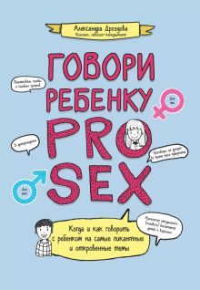 Фото Александра Дроздова: Говори ребенку Pro Sex ISBN: 978-5-222-39243-0 