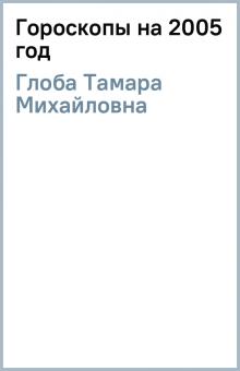 Тамара Глоба - Гороскопы на 2005 год обложка книги Тамара Глоба - Гороскопы на 2005 год обложка книги