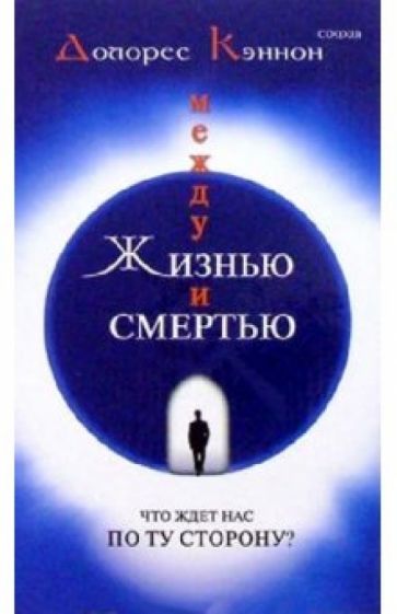 Долорес Кэннон - Между жизнью и смертью: Что ждет нас по ту сторону? обложка книги Долорес Кэннон - Между жизнью и смертью: Что ждет нас по ту сторону? обложка книги