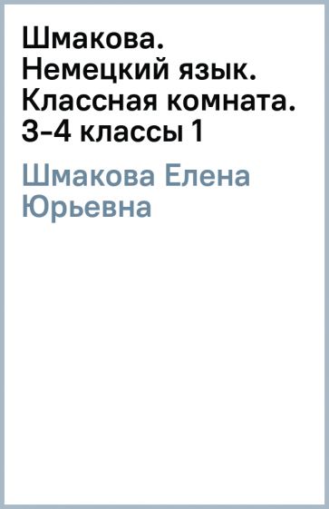 Елена Шмакова - Шмакова. Немецкий язык. Классная комната. 3-4 классы (1) обложка книги Елена Шмакова - Шмакова. Немецкий язык. Классная комната. 3-4 классы (1) обложка книги