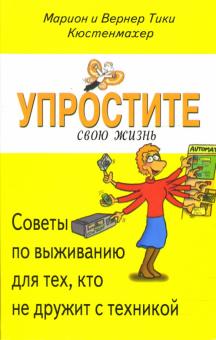 Упростите свою жизнь. Советы по выживанию для тех, кто не дружит с техникой