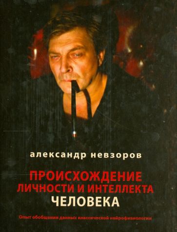 Александр Невзоров - Происхождение личности и интеллекта человека. Опыт обобщения данных классической нейрофизиологии обложка книги Александр Невзоров - Происхождение личности и интеллекта человека. Опыт обобщения данных классической нейрофизиологии обложка книги