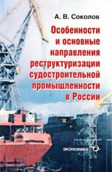Алексей Соколов - Особенности и основные направления реструктуризации развития судостроительной промышленности обложка книги Алексей Соколов - Особенности и основные направления реструктуризации развития судостроительной промышленности обложка книги