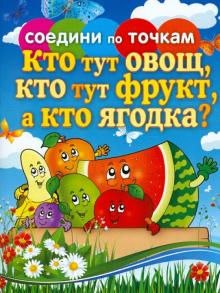 Соедини по точкам. Кто тут овощ, кто тут фрукт, а кто ягодка? обложка книги Соедини по точкам. Кто тут овощ, кто тут фрукт, а кто ягодка? обложка книги