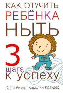 Рикер, Краудер - Как отучить ребенка ныть обложка книги Рикер, Краудер - Как отучить ребенка ныть обложка книги
