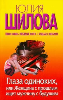 Юлия Шилова - Глаза одиноких, или Женщина с прошлым ищет мужчину с будущим обложка книги Юлия Шилова - Глаза одиноких, или Женщина с прошлым ищет мужчину с будущим обложка книги