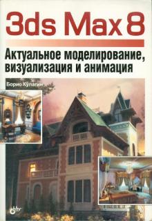 Борис Кулагин - 3ds Max 8. Актуальное моделирование, визуализация и анимация (+ CD) обложка книги Борис Кулагин - 3ds Max 8. Актуальное моделирование, визуализация и анимация (+ CD) обложка книги