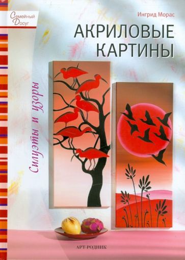 Ингрид Морас - Акриловые картины: Силуэты и узоры обложка книги Ингрид Морас - Акриловые картины: Силуэты и узоры обложка книги