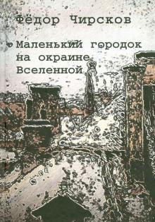 Федор Чирсков - Маленький город на окраине Вселенной обложка книги Федор Чирсков - Маленький город на окраине Вселенной обложка книги