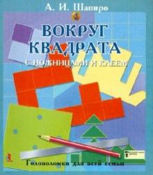 Анатолий Шапиро - Вокруг квадрата с ножницами и клеем. Головоломки для всей семьи обложка книги Анатолий Шапиро - Вокруг квадрата с ножницами и клеем. Головоломки для всей семьи обложка книги