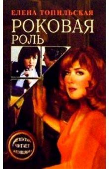 Елена Топильская - Роковая роль: Роман обложка книги Елена Топильская - Роковая роль: Роман обложка книги